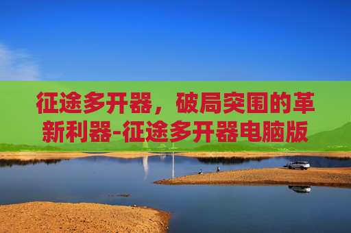 征途多开器,破局突围的革新利器-征途多开器电脑版 征途多开器,破局突围的革新利器-征途多开器电脑版