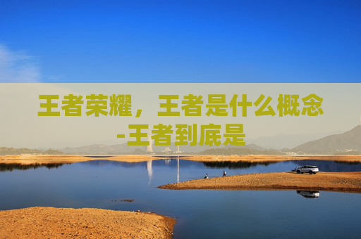王者荣耀，王者是什么概念-王者到底是