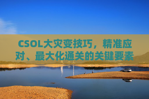 CSOL大灾变技巧，精准应对、最大化通关的关键要素-csol大灾变角色技能怎么用