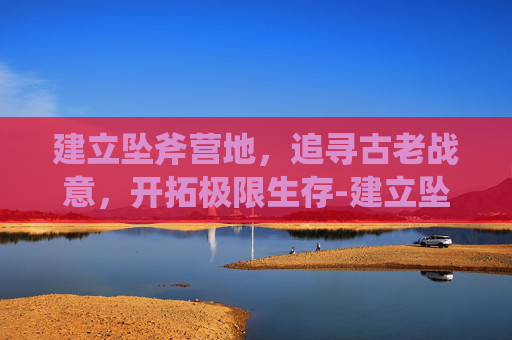建立坠斧营地，追寻古老战意，开拓极限生存-建立坠斧营地:泽克鸦巢