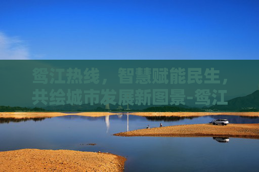 鸳江热线，智慧赋能民生，共绘城市发展新图景-鸳江大厦