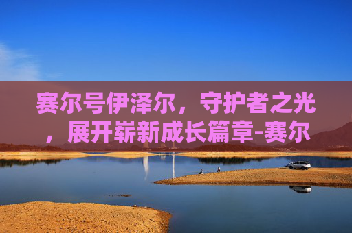 赛尔号伊泽尔，守护者之光，展开崭新成长篇章-赛尔号伊泽尔解析