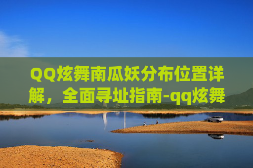 QQ炫舞南瓜妖分布位置详解,全面寻址指南-qq炫舞在哪分享游戏 QQ炫舞南瓜妖分布位置详解,全面寻址指南-qq炫舞在哪分享游戏