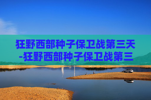 狂野西部种子保卫战第三天-狂野西部种子保卫战第三天怎么过