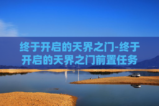 终于开启的天界之门-终于开启的天界之门前置任务