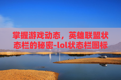 掌握游戏动态，英雄联盟状态栏的秘密-lol状态栏图标