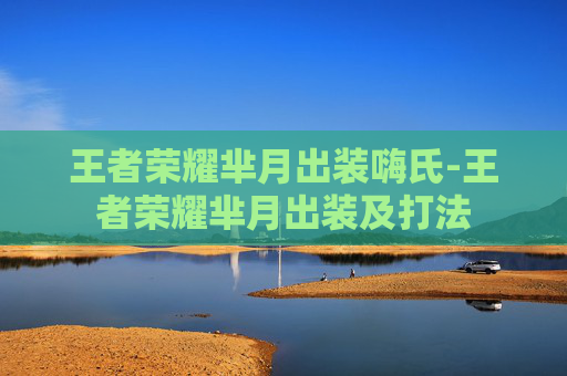 王者荣耀芈月出装嗨氏-王者荣耀芈月出装及打法