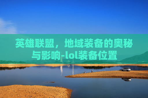 英雄联盟，地域装备的奥秘与影响-lol装备位置