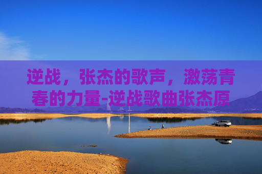逆战，张杰的歌声，激荡青春的力量-逆战歌曲张杰原唱