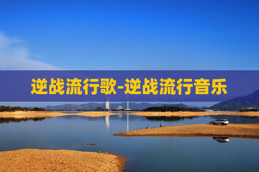 逆战流行歌-逆战流行音乐