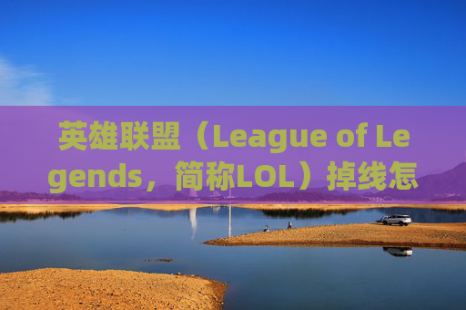 英雄联盟（League of Legends，简称LOL）掉线怎么恢复？-