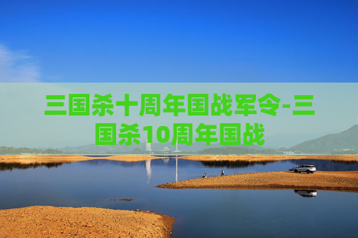 三国杀十周年国战军令-三国杀10周年国战