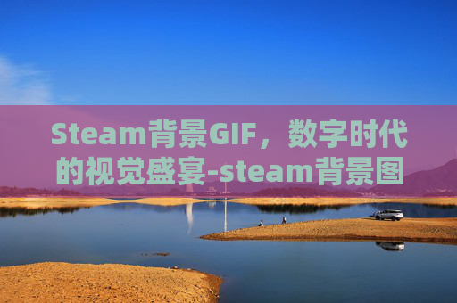 Steam背景GIF，数字时代的视觉盛宴-steam背景图怎么设置