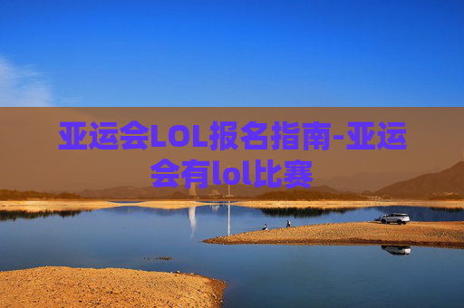 亚运会LOL报名指南-亚运会有lol比赛
