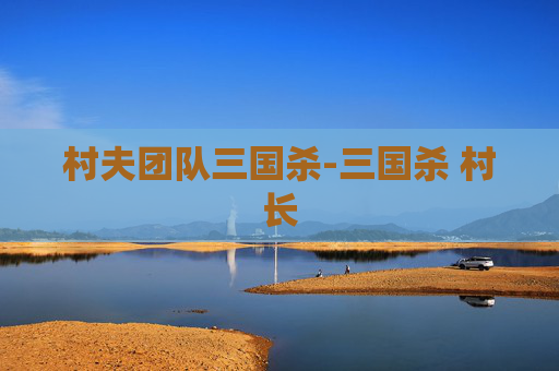村夫团队三国杀-三国杀 村长 村夫团队三国杀-三国杀 村长