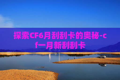 探索CF6月刮刮卡的奥秘-cf一月新刮刮卡