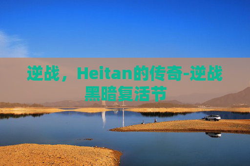 逆战，Heitan的传奇-逆战黑暗复活节