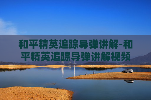 和平精英追踪导弹讲解-和平精英追踪导弹讲解视频 和平精英追踪导弹讲解-和平精英追踪导弹讲解视频
