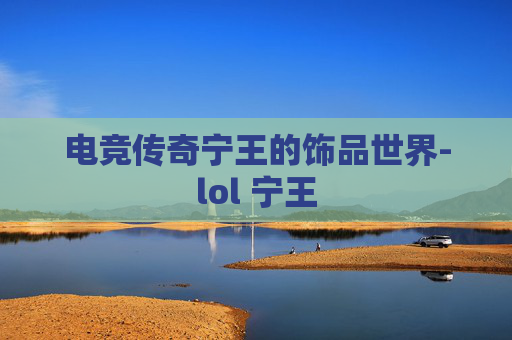 电竞传奇宁王的饰品世界-lol 宁王