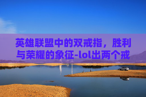 英雄联盟中的双戒指，胜利与荣耀的象征-lol出两个戒指有什么用