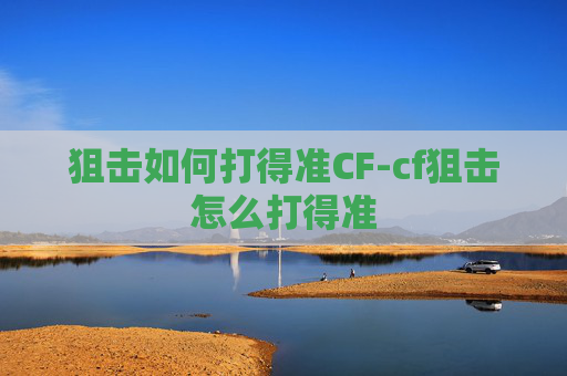狙击如何打得准CF-cf狙击怎么打得准