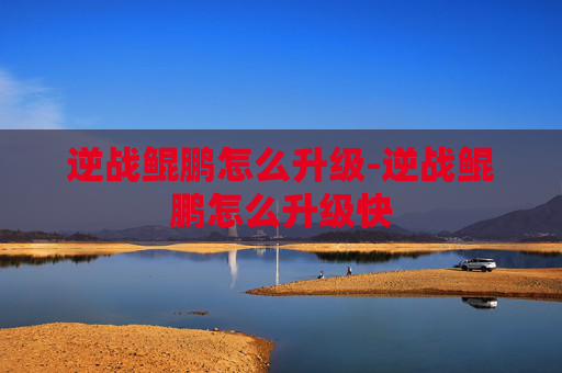 逆战鲲鹏怎么升级-逆战鲲鹏怎么升级快 逆战鲲鹏怎么升级-逆战鲲鹏怎么升级快