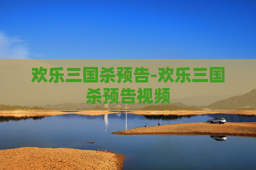 欢乐三国杀预告-欢乐三国杀预告视频