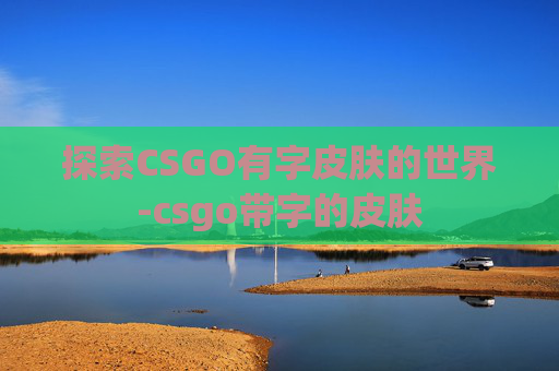 探索CSGO有字皮肤的世界-csgo带字的皮肤