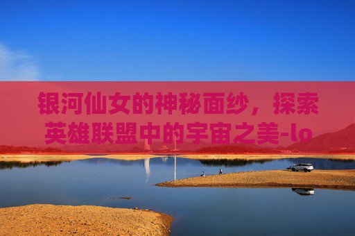银河仙女的神秘面纱，探索英雄联盟中的宇宙之美-lol银河仙女图片大全
