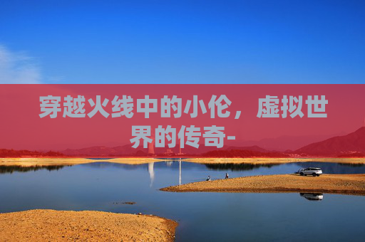穿越火线中的小伦，虚拟世界的传奇-