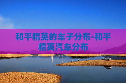 和平精英的车子分布-和平精英汽车分布