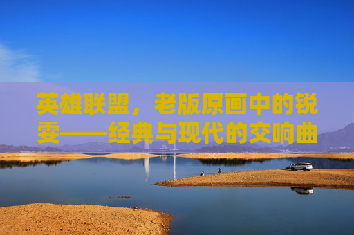 英雄联盟，老版原画中的锐雯——经典与现代的交响曲-英雄联盟锐雯原画