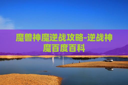 魔兽神魔逆战攻略-逆战神魔百度百科
