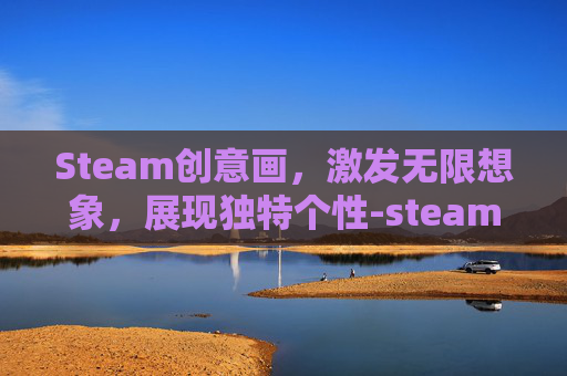 Steam创意画,激发无限想象,展现独特个性-steam创意绘画 Steam创意画,激发无限想象,展现独特个性-steam创意绘画