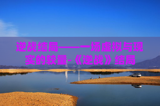 逆战结局——一场虚拟与现实的较量-《逆战》结局