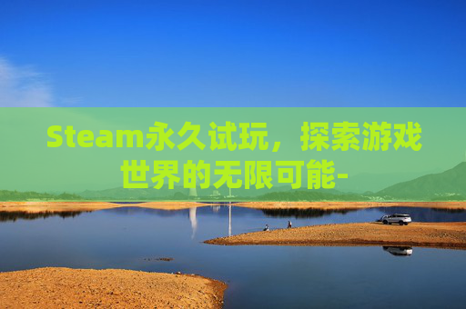 Steam永久试玩，探索游戏世界的无限可能-