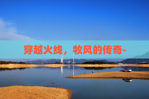 穿越火线,牧风的传奇- 穿越火线,牧风的传奇-