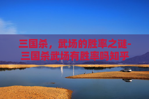 三国杀，武场的胜率之谜-三国杀武场有胜率吗知乎