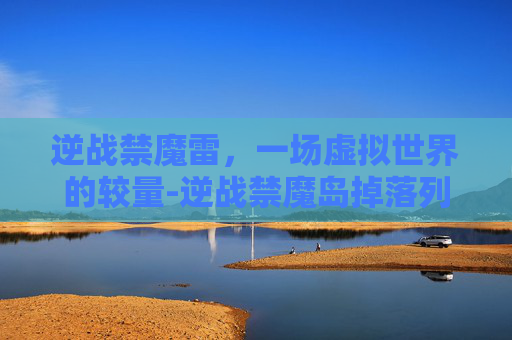 逆战禁魔雷，一场虚拟世界的较量-逆战禁魔岛掉落列表
