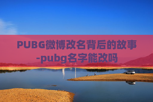 PUBG微博改名背后的故事-pubg名字能改吗