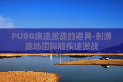 PUBG疾速激战的道具-刺激战场国际服疾速激战