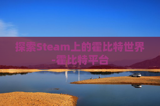 探索Steam上的霍比特世界-霍比特平台 探索Steam上的霍比特世界-霍比特平台