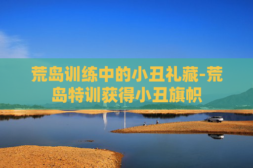 荒岛训练中的小丑礼藏-荒岛特训获得小丑旗帜