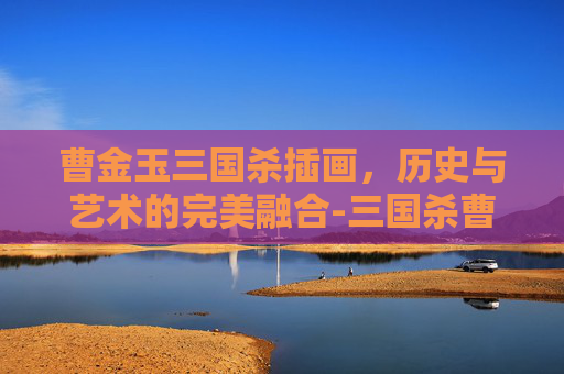 曹金玉三国杀插画,历史与艺术的完美融合-三国杀曹婴金枝玉叶高清壁纸 曹金玉三国杀插画,历史与艺术的完美融合-三国杀曹婴金枝玉叶高清壁纸