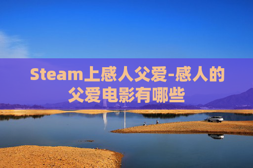 Steam上感人父爱-感人的父爱电影有哪些