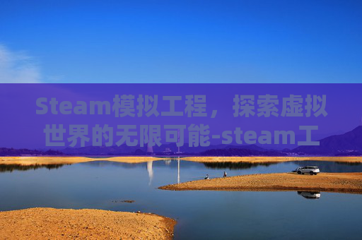 Steam模拟工程，探索虚拟世界的无限可能-steam工程模拟游戏