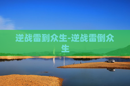 逆战雷到众生-逆战雷倒众生