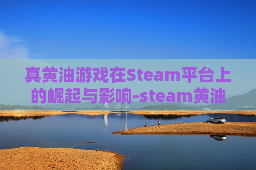 真黄油游戏在Steam平台上的崛起与影响-steam黄油游戏大全