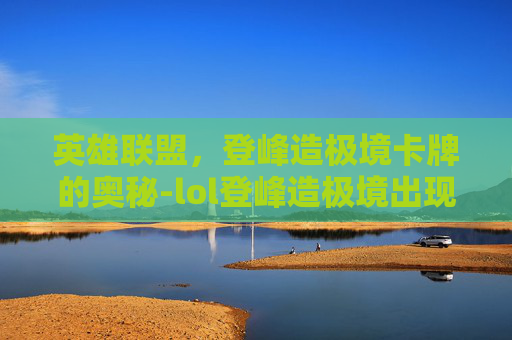 英雄联盟，登峰造极境卡牌的奥秘-lol登峰造极境出现的人物