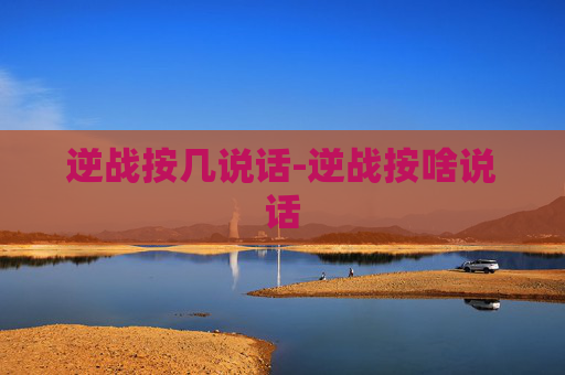 逆战按几说话-逆战按啥说话